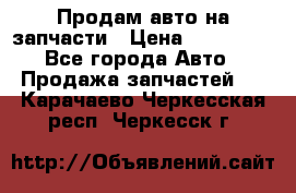 Продам авто на запчасти › Цена ­ 400 000 - Все города Авто » Продажа запчастей   . Карачаево-Черкесская респ.,Черкесск г.